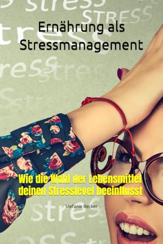 Ernährung als Stressmanagement: Wie die Wahl der Lebensmittel deinen Stresslevel beeinflusst