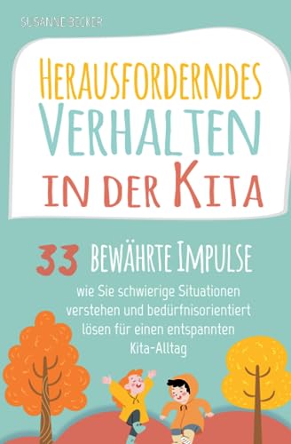 Herausforderndes Verhalten in der Kita: 33 bewährte Impulse, wie Sie schwierige Situationen verstehen und bedürfnisorientiert lösen für einen entspannten Kita-Alltag von Kita Fachverlag