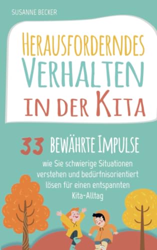 Herausforderndes Verhalten in der Kita: 33 bewährte Impulse, wie Sie schwierige Situationen verstehen und bedürfnisorientiert lösen für einen entspannten Kita-Alltag von Kita Fachverlag