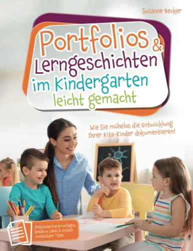 Portfolios & Lerngeschichten im Kindergarten leicht gemacht: Wie Sie mühelos die Entwicklung Ihrer Kita-Kinder dokumentieren. Praktische Kopiervorlagen, kreative Ideen & einfach umsetzbare Tipps