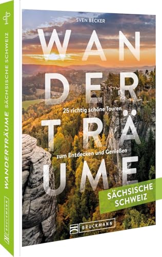 Wanderträume Sächsische Schweiz: 25 richtig schöne Touren zum Entdecken und Genießen von Bruckmann Verlag