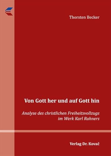 Von Gott her und auf Gott hin: Analyse des christlichen Freiheitsvollzugs im Werk Karl Rahners (THEOS - Studienreihe Theologische Forschungsergebnisse)