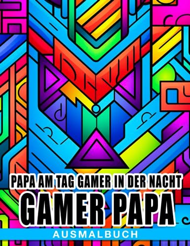 Papa am Tag, Gamer in der Nacht: Gamer-Papa Ausmalbuch: Perfekte Geschenke für deinen Vater mit lustigen Gaming-Zitaten-Designs um Angst zu reduzieren und Spaß zu haben von Independently published