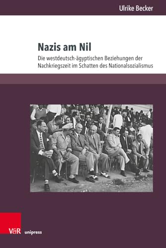 Nazis am Nil: Die westdeutsch-ägyptischen Beziehungen der Nachkriegszeit im Schatten des Nationalsozialismus von V&R unipress