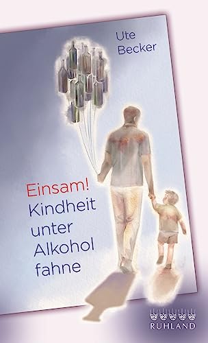 Einsam! Kindheit unter Alkoholfahne von Ruhland Verlag GmbH
