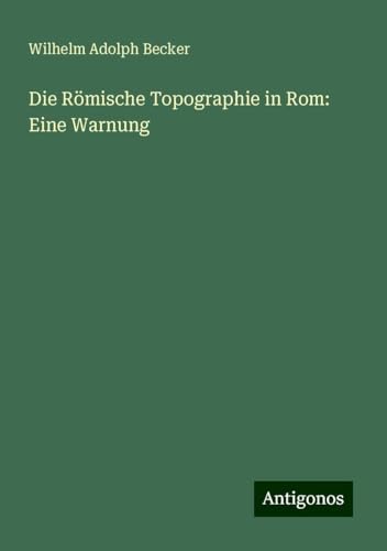 Die Römische Topographie in Rom: Eine Warnung von Antigonos Verlag