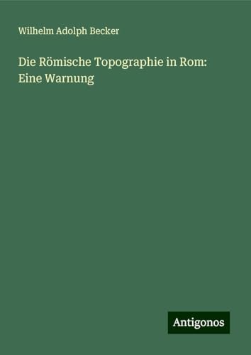 Die Römische Topographie in Rom: Eine Warnung von Antigonos Verlag