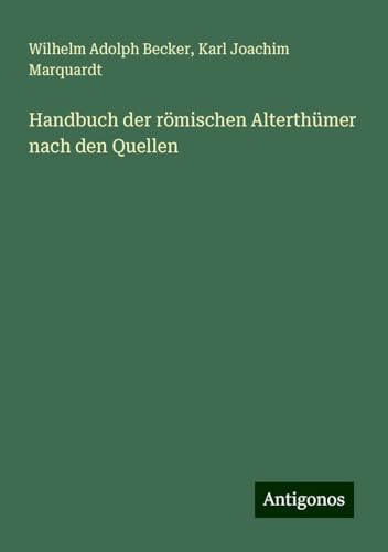 Handbuch der römischen Alterthümer nach den Quellen von Antigonos Verlag
