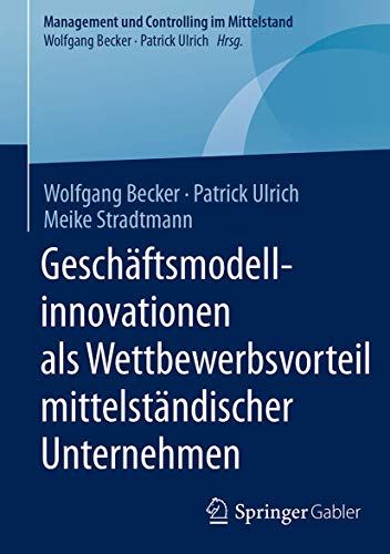 Geschäftsmodellinnovationen als Wettbewerbsvorteil mittelständischer Unternehmen (Management und Controlling im Mittelstand)