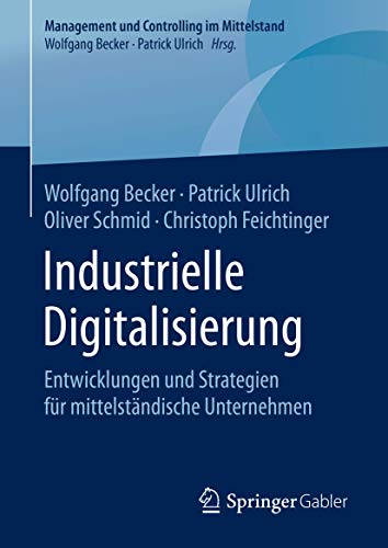 Industrielle Digitalisierung: Entwicklungen und Strategien für mittelständische Unternehmen (Management und Controlling im Mittelstand) von Springer