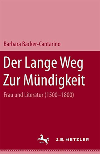 Der lange Weg zur Mündigkeit: Frau und Literatur (1500-1800) von J.B. Metzler