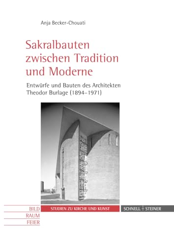 Sakralbauten zwischen Tradition und Moderne: Entwürfe und Bauten des Architekten Theodor Burlage (1894-1971) (Bild - Raum - Feier. Studien zu Kirche und Kunst) von Schnell & Steiner