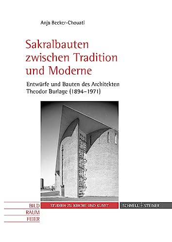 Sakralbauten zwischen Tradition und Moderne: Entwürfe und Bauten des Architekten Theodor Burlage (1894-1971) (Bild - Raum - Feier. Studien zu Kirche und Kunst)