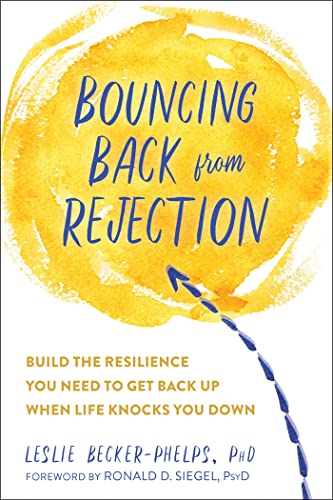 Bouncing Back from Rejection: Build the Resilience You Need to Get Back Up When Life Knocks You Down