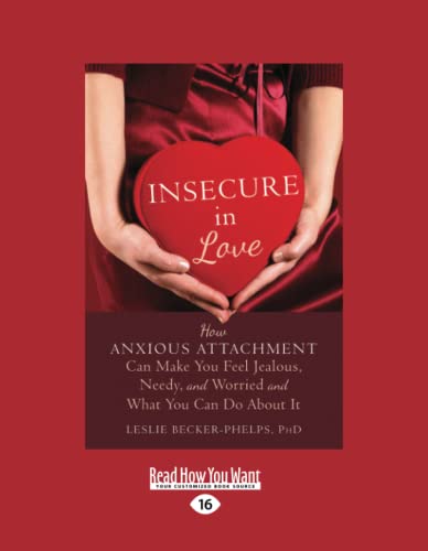 Insecure in Love: How Anxious Attachment Can Make You Feel Jealous, Needy, and Worried and What You Can Do About It [large print edition]