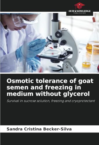 Osmotic tolerance of goat semen and freezing in medium without glycerol: Survival in sucrose solution, freezing and cryoprotectant von Our Knowledge Publishing