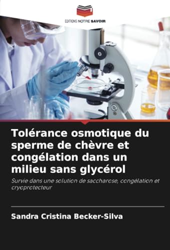 Tolérance osmotique du sperme de chèvre et congélation dans un milieu sans glycérol: Survie dans une solution de saccharose, congélation et cryoprotecteur von Editions Notre Savoir