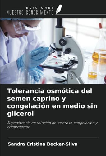 Tolerancia osmótica del semen caprino y congelación en medio sin glicerol: Supervivencia en solución de sacarosa, congelación y crioprotector von Ediciones Nuestro Conocimiento