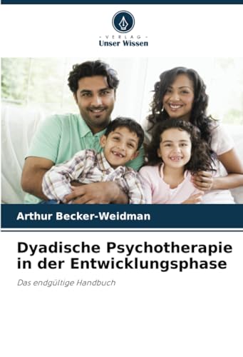 Dyadische Psychotherapie in der Entwicklungsphase: Das endgültige Handbuch von Verlag Unser Wissen