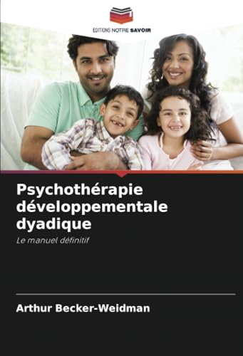 Psychothérapie développementale dyadique: Le manuel définitif von Editions Notre Savoir