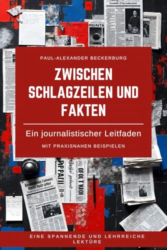 Zwischen Schlagzeilen und Fakten: Ein journalistischer Leitfaden von Independently published