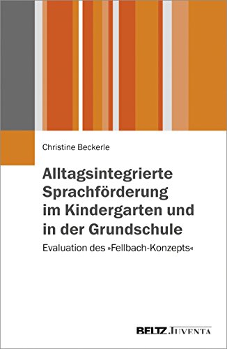 Alltagsintegrierte Sprachförderung im Kindergarten und in der Grundschule: Evaluation des »Fellbach-Konzepts« von Beltz