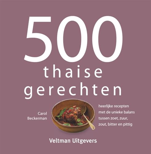 500 Thaise gerechten: heerlijke recepten met de unieke balans tussen zoet, zuur, zout, bitter en pittig