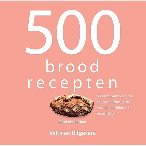 500 broodrecepten: 500 recepten voor alle soorten brood, hartig en zoet, traditioneel en exotisch 500 broodrecepten: 500 recepten voor alle soorten brood, hartig en zoet, traditioneel en exotisch