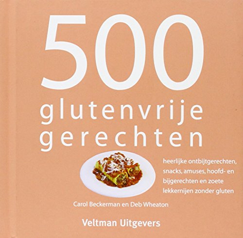 500 glutenvrije gerechten: heerlijke ontbijtgerechten snacks amuses hoofd- en bijgerechten en zoete lekkernijen zonder gluten 500 glutenvrije gerechten: heerlijke ontbijtgerechten snacks amuses hoofd- en bijgerechten en zoete lekkernijen zonder gluten