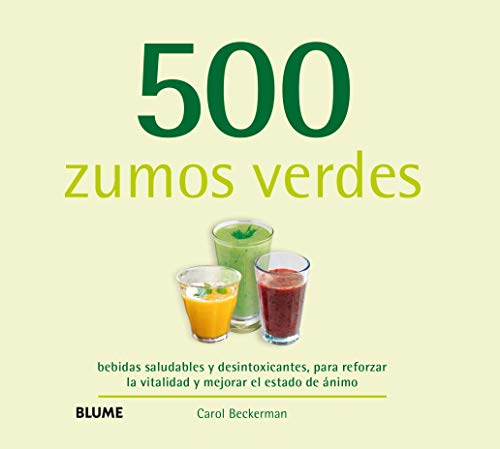 500 zumos verdes : bebidas saludables y desintoxicantes, para reforzar la vitalidad y mejorar el estado de ánimo von BLUME (Naturart)