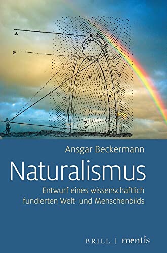 Naturalismus: Entwurf eines wissenschaftlich fundierten Welt- und Menschenbilds Naturalismus: Entwurf eines wissenschaftlich fundierten Welt- und Menschenbilds