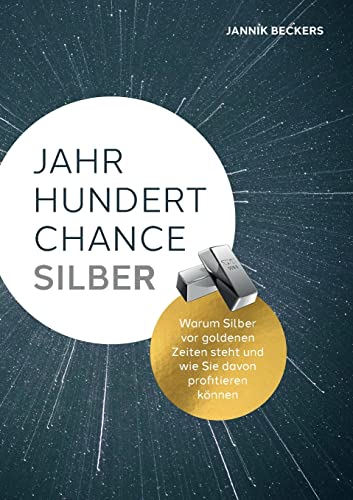 Jahrhundertchance Silber: Warum Silber vor goldenen Zeiten steht und wie Sie davon profitieren können von Books on Demand