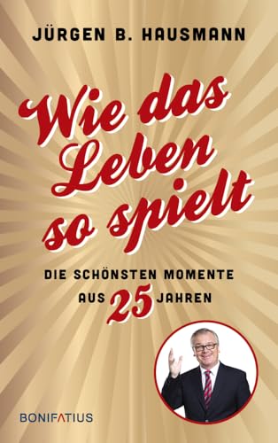 Wie das Leben so spielt: Die schönsten Momente aus 25 Jahren: Wie das Leben so spielt. Die schönsten Momente aus 25 Jahren. Die besten Anekdoten des ... Gags und witzige Geschichten aus dem Alltag von Bonifatius GmbH