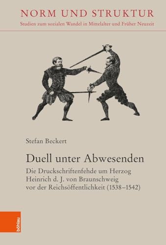 Duell unter Abwesenden: Die Druckschriftenfehde um Herzog Heinrich d. J. von Braunschweig vor der Reichsöffentlichkeit (1538-1542) (Norm und Struktur) von Böhlau Köln
