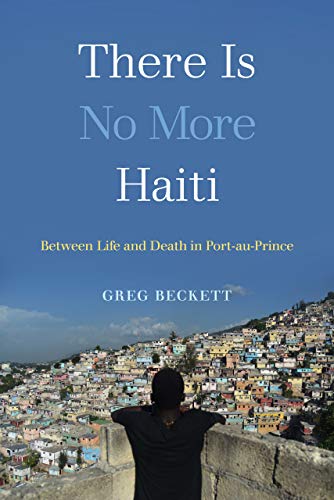 There Is No More Haiti: Between Life and Death in Port-au-Prince von University of California Press