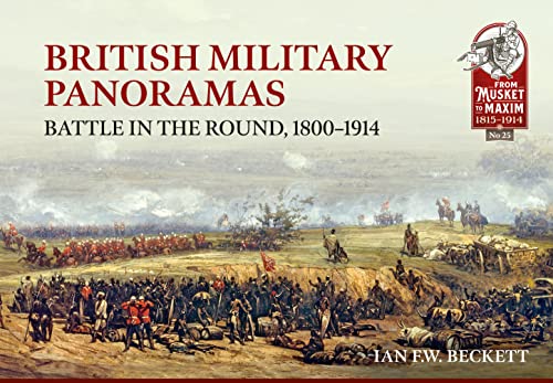 British Military Panoramas: Battle in the Round, 1800-1914 (From Musket to Maxim 1815-1914, 25, Band 25)