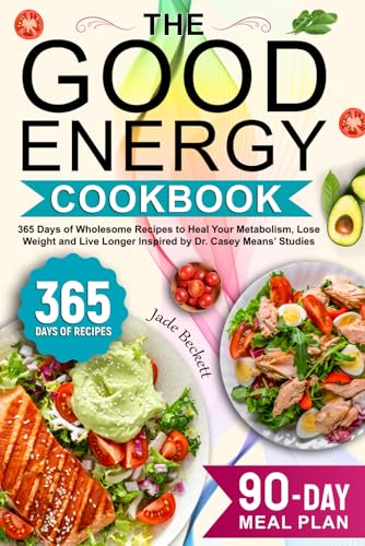 The Good Energy Cookbook: 365 Days of Wholesome Recipes to Heal Your Metabolism, Lose Weight and Live Longer Inspired by Dr. Casey Means’ Studies