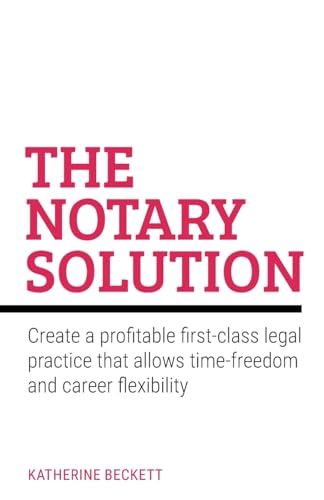 The Notary Solution: Create a profitable first-class legal practice that allows time-freedom and career flexibility von Rethink Press