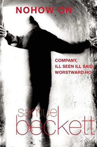 Nohow On: Company, Ill Seen Ill Said, and Worstward Ho Nohow On: Company, Ill Seen Ill Said, and Worstward Ho