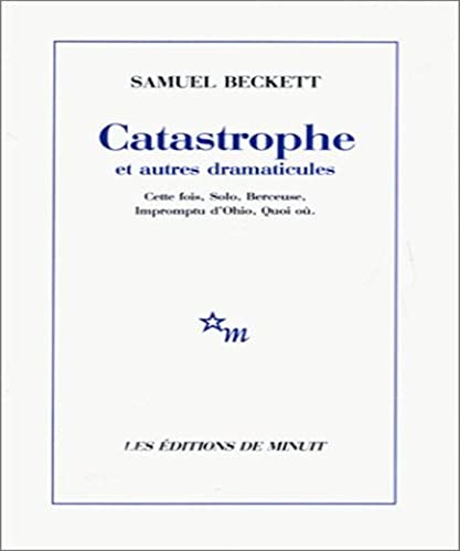 Catastrophe et autres dramaticules: Cette fois, Solo, Berceuse, Impromptu d'Ohio, Quoi où von MINUIT