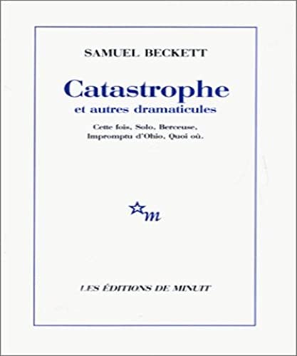Catastrophe et autres dramaticules: Cette fois, Solo, Berceuse, Impromptu d'Ohio, Quoi où