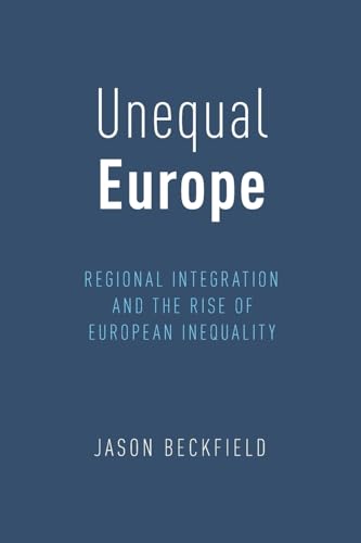 Unequal Europe: Regional Integration and the Rise of European Inequality von Oxford University Press, USA