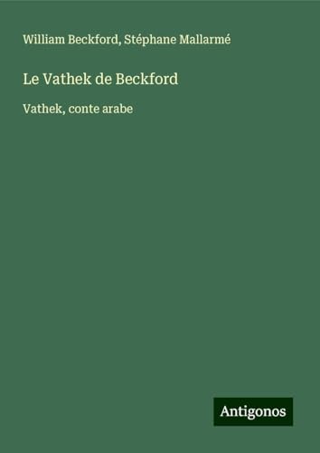 Le Vathek de Beckford: Vathek, conte arabe Le Vathek de Beckford: Vathek, conte arabe von Antigonos Verlag