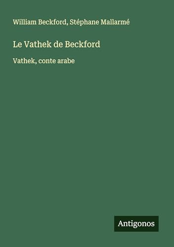 Le Vathek de Beckford: Vathek, conte arabe Le Vathek de Beckford: Vathek, conte arabe von Antigonos Verlag