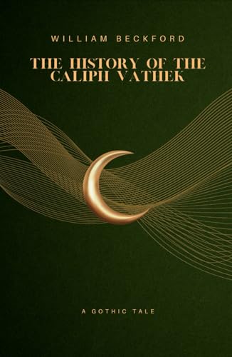The History of the Caliph Vathek: A Gothic Tale of Forbidden Knowledge and Power The History of the Caliph Vathek: A Gothic Tale of Forbidden Knowledge and Power von Independently published