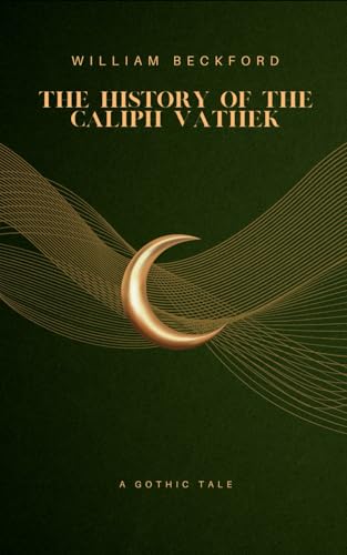 The History of the Caliph Vathek: A Gothic Tale of Forbidden Knowledge and Power The History of the Caliph Vathek: A Gothic Tale of Forbidden Knowledge and Power von Independently published