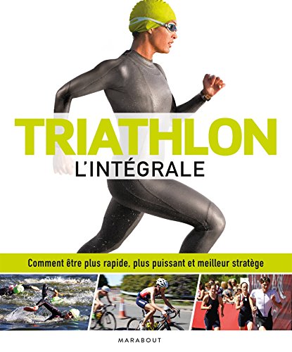 Triathlon l'intégrale: Comment être plus rapide, plus puissant et meilleur stratège von MARABOUT