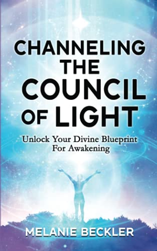 Channeling The Council of Light: Unlock Your Divine Blueprint For Awakening von Independently published