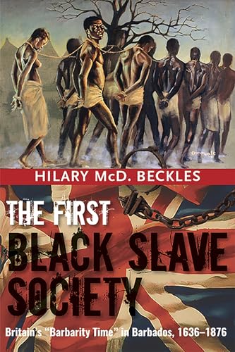 The First Black Slave Society: Britain's "Barbarity Time" in Barbados, 1636-1876