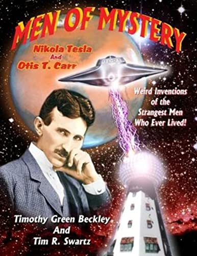 Men Of Mystery: Nikola Tesla and Otis T. Carr: Weird Inventions Of The Strangest Men Who Ever Lived!